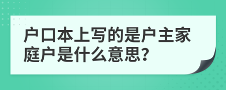 户口本上写的是户主家庭户是什么意思？