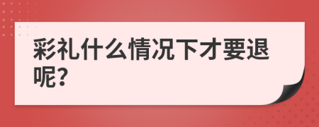 彩礼什么情况下才要退呢？