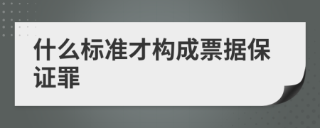 什么标准才构成票据保证罪