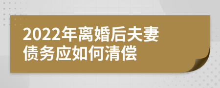 2022年离婚后夫妻债务应如何清偿