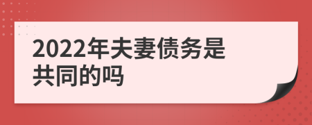 2022年夫妻债务是共同的吗