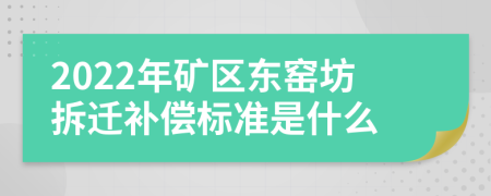 2022年矿区东窑坊拆迁补偿标准是什么