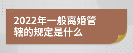 2022年一般离婚管辖的规定是什么