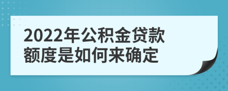 2022年公积金贷款额度是如何来确定