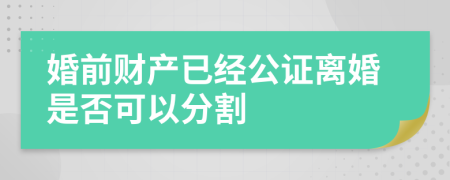 婚前财产已经公证离婚是否可以分割