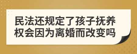 民法还规定了孩子抚养权会因为离婚而改变吗