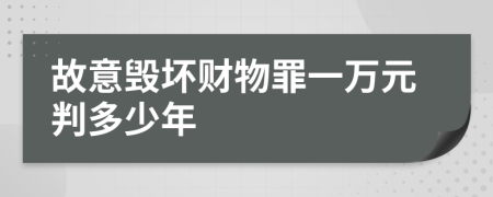 故意毁坏财物罪一万元判多少年