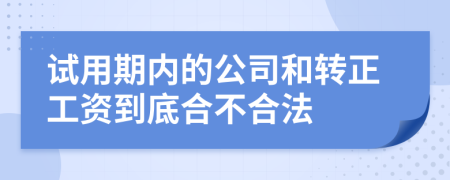 试用期内的公司和转正工资到底合不合法