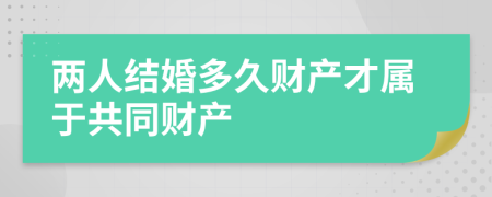 两人结婚多久财产才属于共同财产