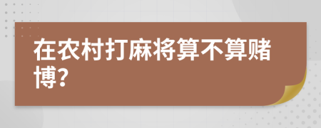 在农村打麻将算不算赌博？