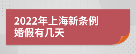 2022年上海新条例婚假有几天