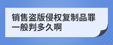 销售盗版侵权复制品罪一般判多久啊