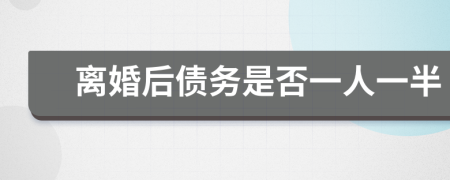 离婚后债务是否一人一半