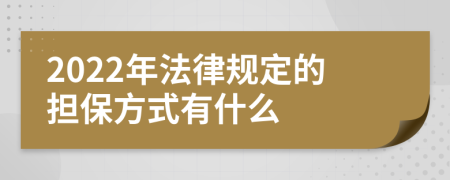 2022年法律规定的担保方式有什么