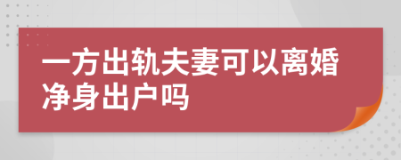 一方出轨夫妻可以离婚净身出户吗