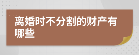 离婚时不分割的财产有哪些