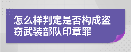 怎么样判定是否构成盗窃武装部队印章罪