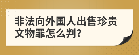 非法向外国人出售珍贵文物罪怎么判？