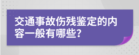 交通事故伤残鉴定的内容一般有哪些？