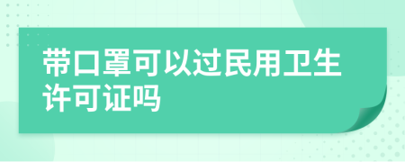 带口罩可以过民用卫生许可证吗