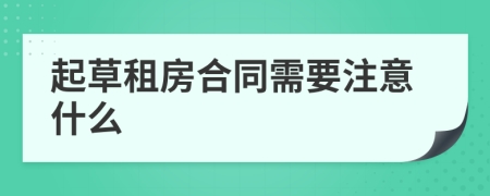 起草租房合同需要注意什么