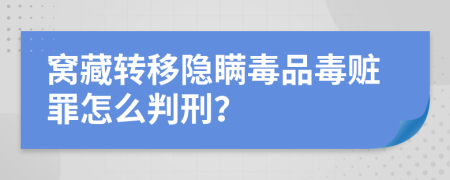 窝藏转移隐瞒毒品毒赃罪怎么判刑？