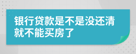 银行贷款是不是没还清就不能买房了