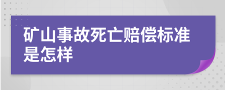 矿山事故死亡赔偿标准是怎样