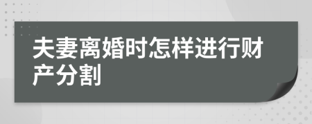 夫妻离婚时怎样进行财产分割