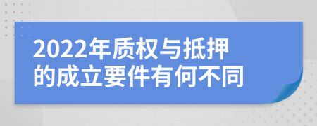2022年质权与抵押的成立要件有何不同