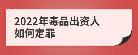 2022年毒品出资人如何定罪