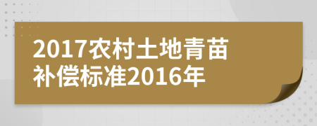 2017农村土地青苗补偿标准2016年