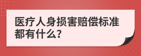 医疗人身损害赔偿标准都有什么？