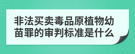 非法买卖毒品原植物幼苗罪的审判标准是什么