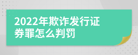 2022年欺诈发行证券罪怎么判罚