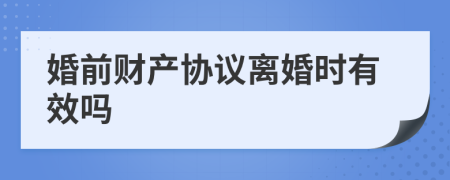 婚前财产协议离婚时有效吗