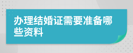 办理结婚证需要准备哪些资料
