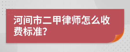 河间市二甲律师怎么收费标准？