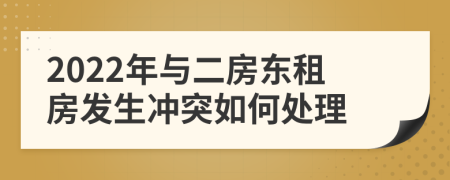 2022年与二房东租房发生冲突如何处理