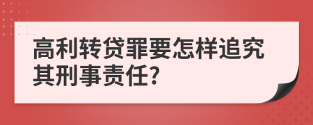 高利转贷罪要怎样追究其刑事责任?