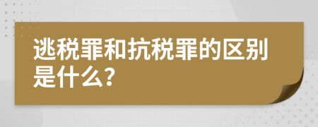 逃税罪和抗税罪的区别是什么？