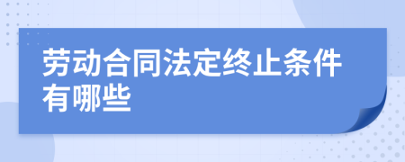 劳动合同法定终止条件有哪些