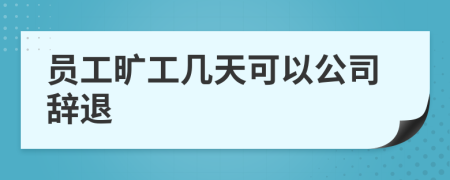 员工旷工几天可以公司辞退
