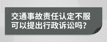 交通事故责任认定不服可以提出行政诉讼吗？