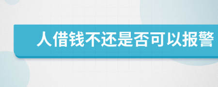 人借钱不还是否可以报警