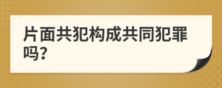 片面共犯构成共同犯罪吗？