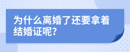 为什么离婚了还要拿着结婚证呢？