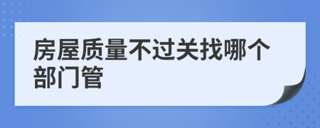 房屋质量不过关找哪个部门管