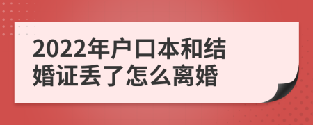 2022年户口本和结婚证丢了怎么离婚