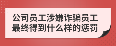 公司员工涉嫌诈骗员工最终得到什么样的惩罚